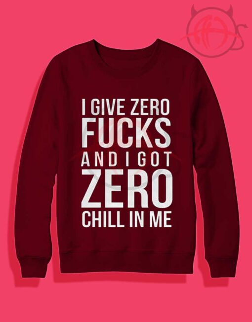 I Give Zero Fucks And I Got Zero Chill In Me Crewneck Sweatshirt