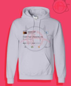 Kanye West Tweet I Wish I Had a Friend Like Me Hoodies