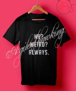 Me Weird Always T Shirt