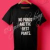 No Pants Are The Best Pants T Shirt