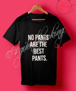 No Pants Are The Best Pants T Shirt