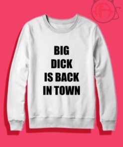 Big Dick Is Back In Town Crewneck Sweatshirt