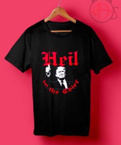 Heil to the Chief Trump T Shirt