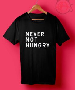 Never Not Hungry T Shirt