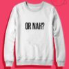 Or Nah Crewneck Sweatshirt