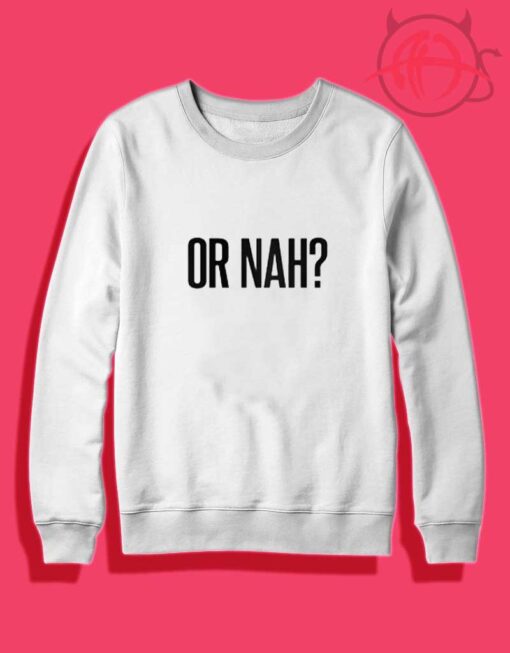 Or Nah Crewneck Sweatshirt