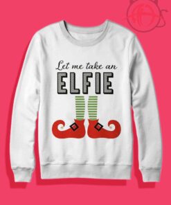Funny Let Me Take An Elfie Crewneck Sweatshirt