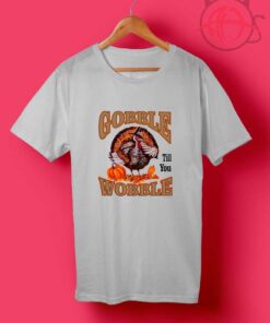 Gobble Till You Wobble Holiday Thanksgiving T Shirt