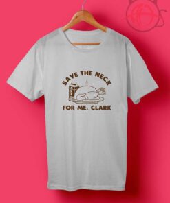 Save The Neck For Me Clark Funny Thanksgiving T Shirt