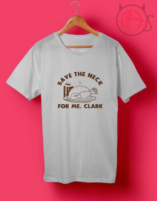 Save The Neck For Me Clark Funny Thanksgiving T Shirt