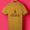 Take Me To Yosemite T Shirt