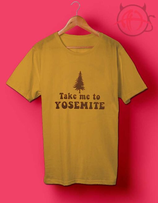 Take Me To Yosemite T Shirt