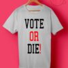 Vote Or Die T Shirt