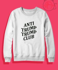 Anti Trump Trump Club Crewneck Sweatshirt