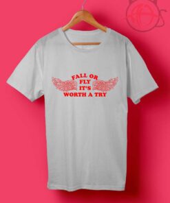 Fall Or Fly T Shirts