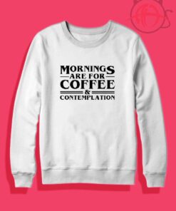 Morning are for Coffee and Contemplation Crewneck Sweatshirt