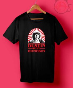 Dustin Is My Homeboy T Shirts
