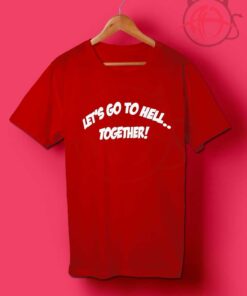 Let’s Go To Hell Together T Shirts