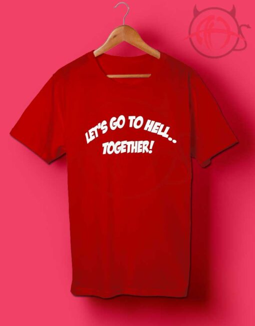 Let’s Go To Hell Together T Shirts