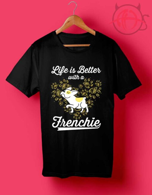 Life Is Better with a Frenchie T Shirts