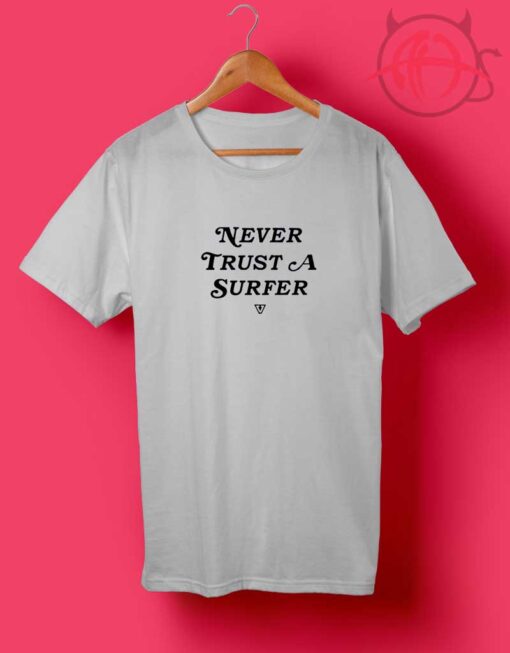 Never Trust A Surfer T Shirts