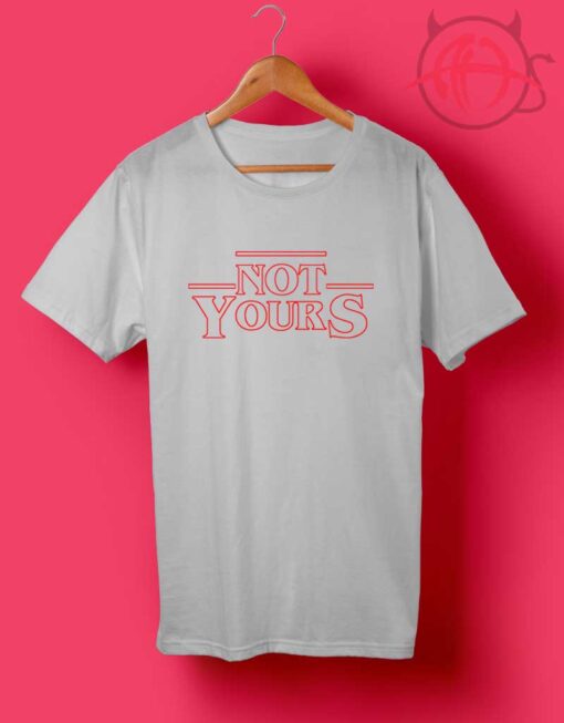 Not Your Stranger Things T Shirts