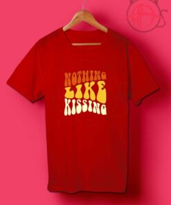 Nothing Like Kissing T Shirts
