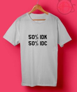 50% IDK 50% IDC Tumblr T Shirts