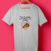 Buy Me Pizza And Tell Me Im Pretty T Shirts