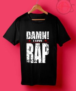 Damn I Love Rap T Shirts
