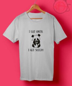 Eat Until Get Sleepy T Shirts