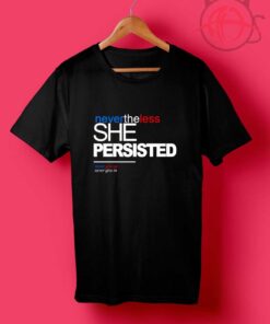Nevertheless She Persisted T Shirts