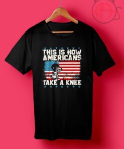 This Is How Americans Take A Knee T Shirts