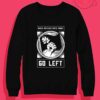 When Nothing Goes Right Go Left Crewneck Sweatshirt