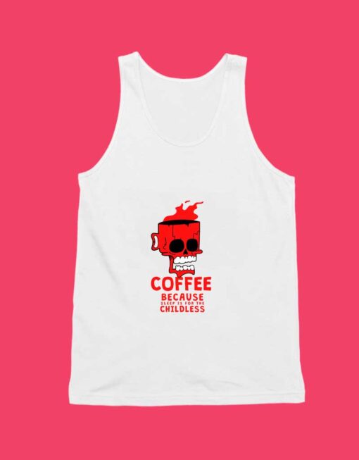 Coffee Because Sleep Is For The childless Unisex Tank Top