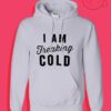 Cheap Custom I Am Freaking Cold Hoodies