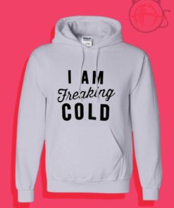 Cheap Custom I Am Freaking Cold Hoodies