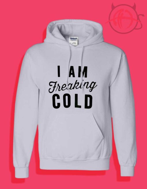 Cheap Custom I Am Freaking Cold Hoodies