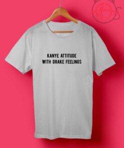 Cheap Custom Tee Kanye Attitude With Drake Feelings T Shirts