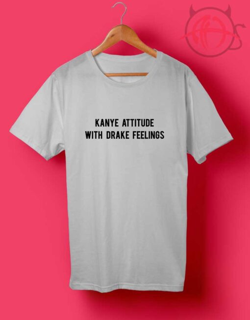 Cheap Custom Tee Kanye Attitude With Drake Feelings T Shirts