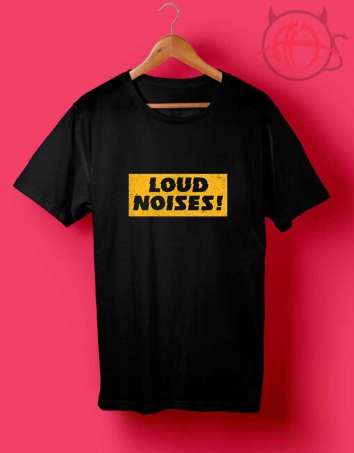 Loud Noises T Shirts