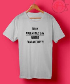Cheap Custom Fuck Valentines Day Whens Pancake Day T Shirts