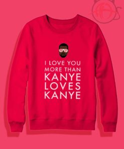 I Love You More Than Kanye West Crewneck Sweatshirt