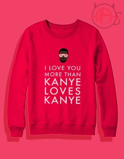 I Love You More Than Kanye West Crewneck Sweatshirt