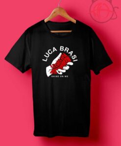 Luca Brasi Shine On Me T Shirts