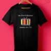 We Don't Believe Watch On TV T Shirts