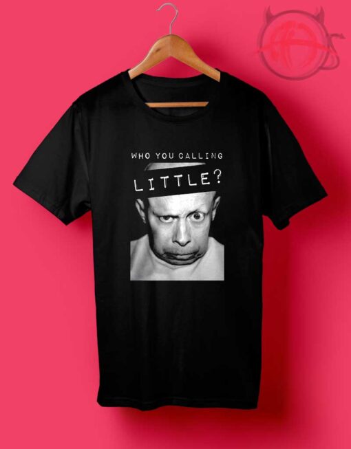 Who you Calling Little - Verne Troyer T Shirt