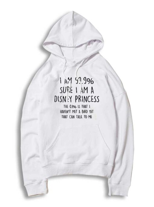 I Am 99% Sure I Am A Disney Princess Hoodie