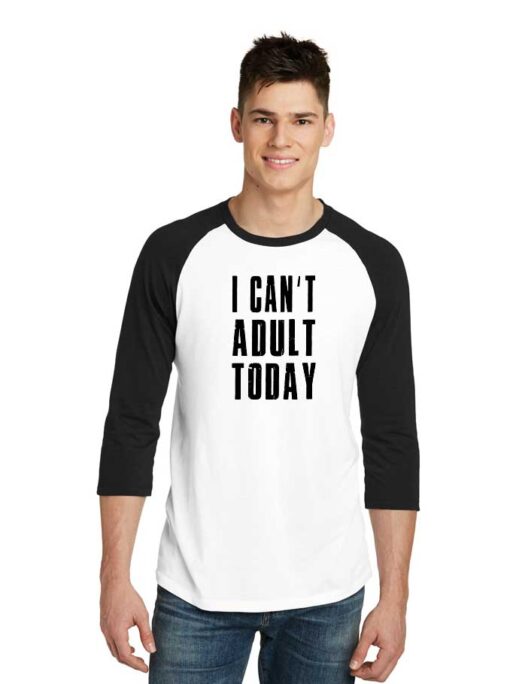 I Can't Adult Today Sleeve Raglan Tee