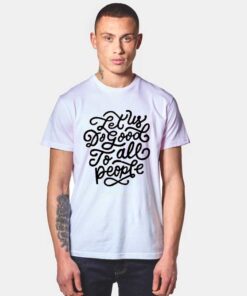 Let Us Do Good To All People T Shirt